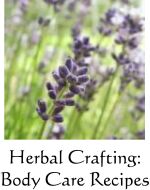 Herbal Crafting: Body Care Recipes